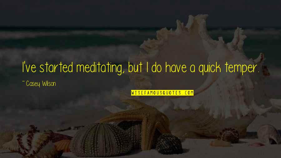 Seigniorial Quotes By Casey Wilson: I've started meditating, but I do have a Seigniorial Quotes By Casey Wilson: I've started meditating, but I do have a