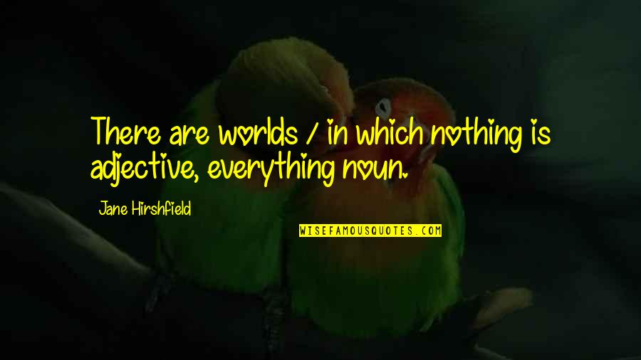 Seiichi Quartaroli Quotes By Jane Hirshfield: There are worlds / in which nothing is Seiichi Quartaroli Quotes By Jane Hirshfield: There are worlds / in which nothing is