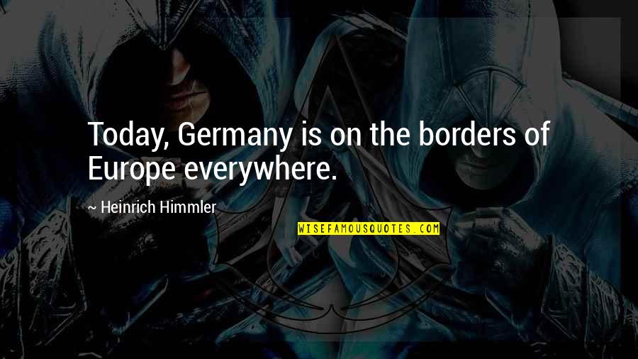 Seija Accordion Quotes By Heinrich Himmler: Today, Germany is on the borders of Europe