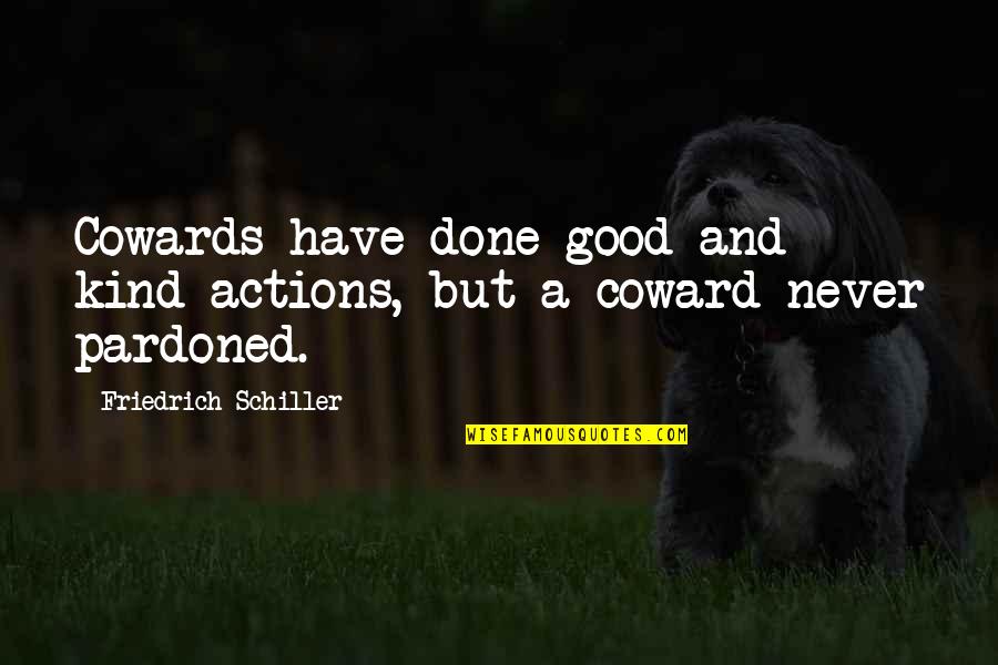 Seijo Imazaki Quotes By Friedrich Schiller: Cowards have done good and kind actions, but Seijo Imazaki Quotes By Friedrich Schiller: Cowards have done good and kind actions, but