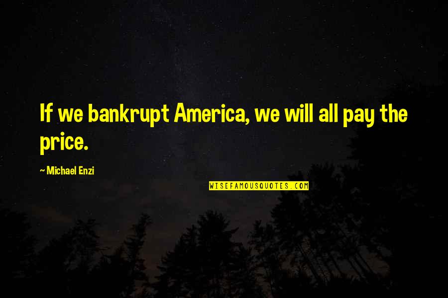 Seijun Kango Quotes By Michael Enzi: If we bankrupt America, we will all pay Seijun Kango Quotes By Michael Enzi: If we bankrupt America, we will all pay
