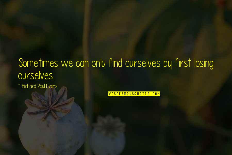 Seijuurou Mikoshiba Quotes By Richard Paul Evans: Sometimes we can only find ourselves by first