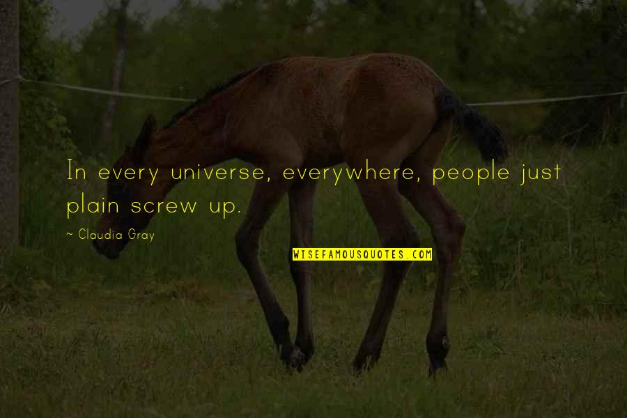 Seikai No Senki Quotes By Claudia Gray: In every universe, everywhere, people just plain screw Seikai No Senki Quotes By Claudia Gray: In every universe, everywhere, people just plain screw