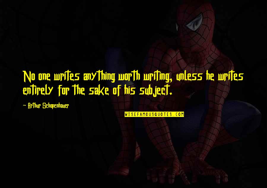 Seikkailujen Quotes By Arthur Schopenhauer: No one writes anything worth writing, unless he Seikkailujen Quotes By Arthur Schopenhauer: No one writes anything worth writing, unless he