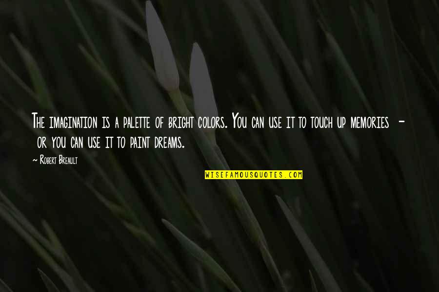 Seikkailujen Quotes By Robert Breault: The imagination is a palette of bright colors. Seikkailujen Quotes By Robert Breault: The imagination is a palette of bright colors.