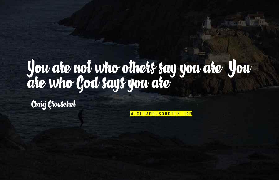 Seiller Killer Quotes By Craig Groeschel: You are not who others say you are. Seiller Killer Quotes By Craig Groeschel: You are not who others say you are.