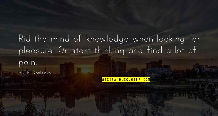 Seiller Killer Quotes By J.P. Donleavy: Rid the mind of knowledge when looking for Seiller Killer Quotes By J.P. Donleavy: Rid the mind of knowledge when looking for