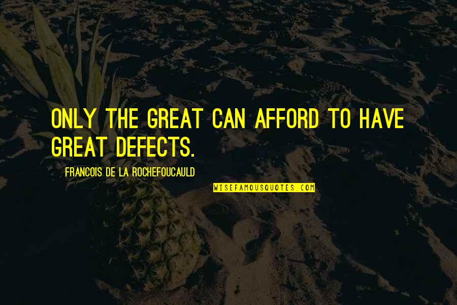 Seimininke Quotes By Francois De La Rochefoucauld: Only the great can afford to have great