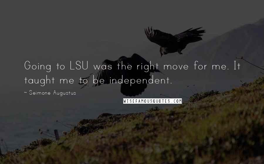 Seimone Augustus quotes: Going to LSU was the right move for me. It taught me to be independent.