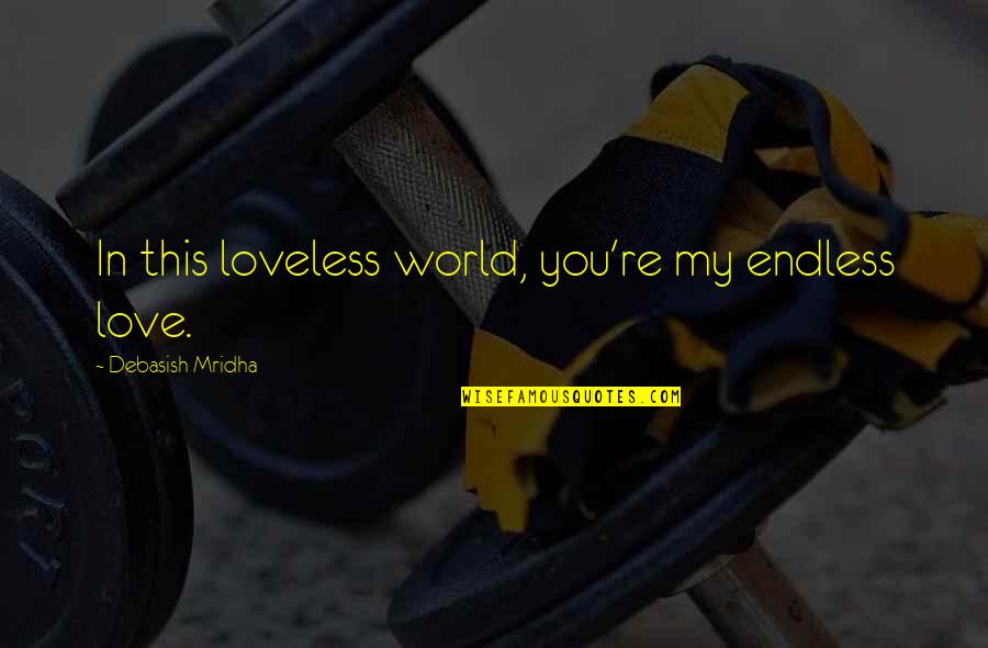 Sein Letztes Rennen Quotes By Debasish Mridha: In this loveless world, you're my endless love. Sein Letztes Rennen Quotes By Debasish Mridha: In this loveless world, you're my endless love.