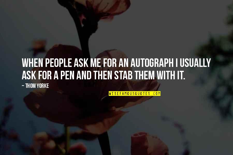 Sein Letztes Rennen Quotes By Thom Yorke: When people ask me for an autograph I Sein Letztes Rennen Quotes By Thom Yorke: When people ask me for an autograph I