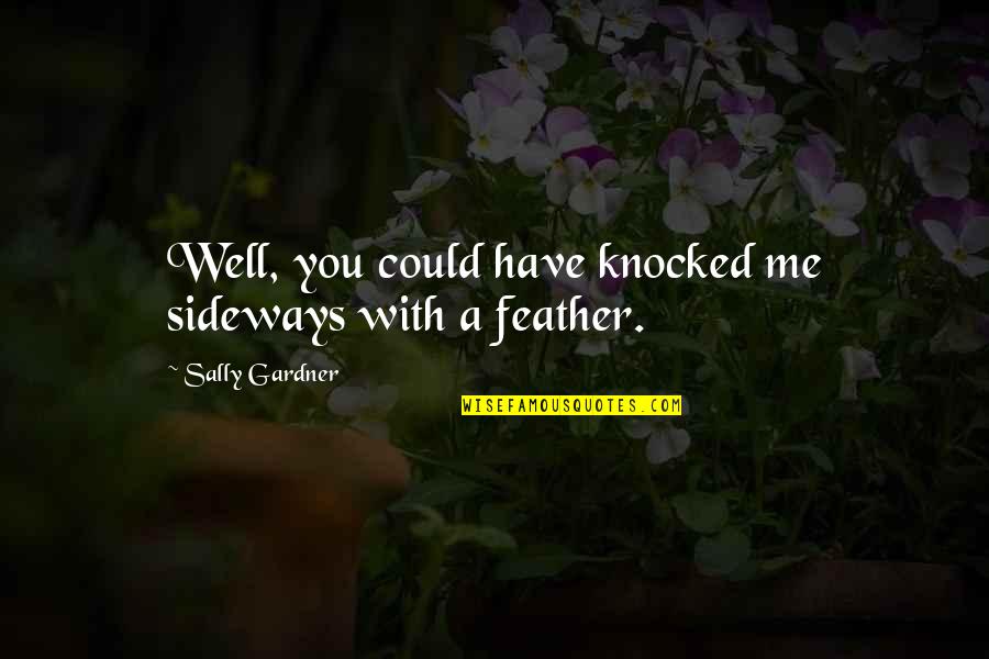 Seinabo Say Quotes By Sally Gardner: Well, you could have knocked me sideways with
