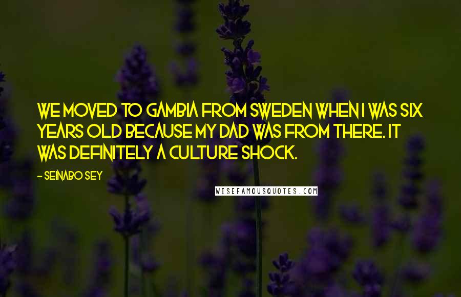 Seinabo Sey quotes: We moved to Gambia from Sweden when I was six years old because my dad was from there. It was definitely a culture shock.