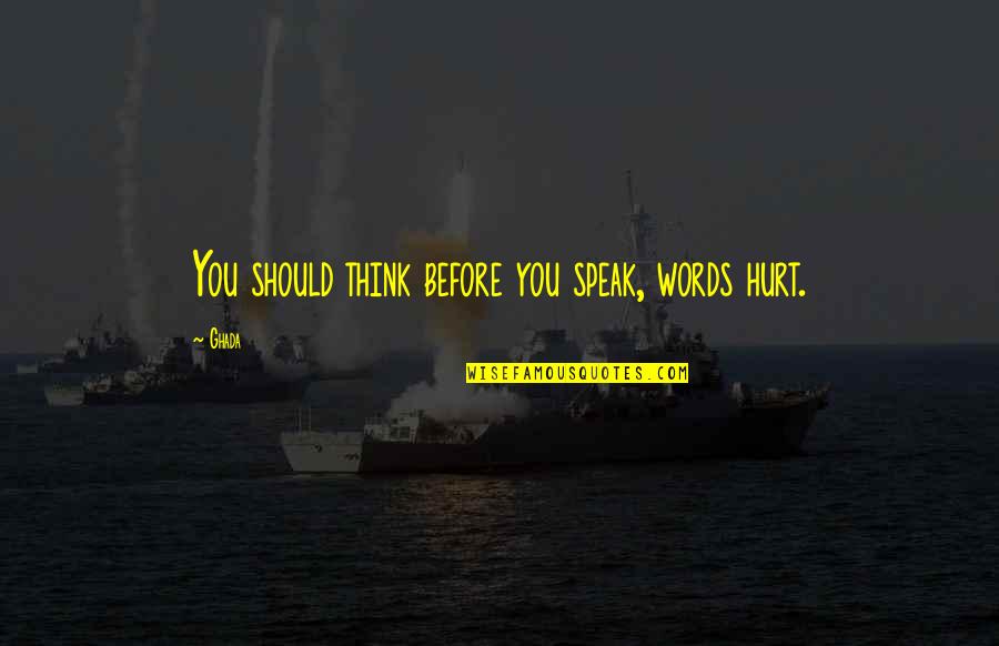 Seine Quotes By Ghada: You should think before you speak, words hurt.