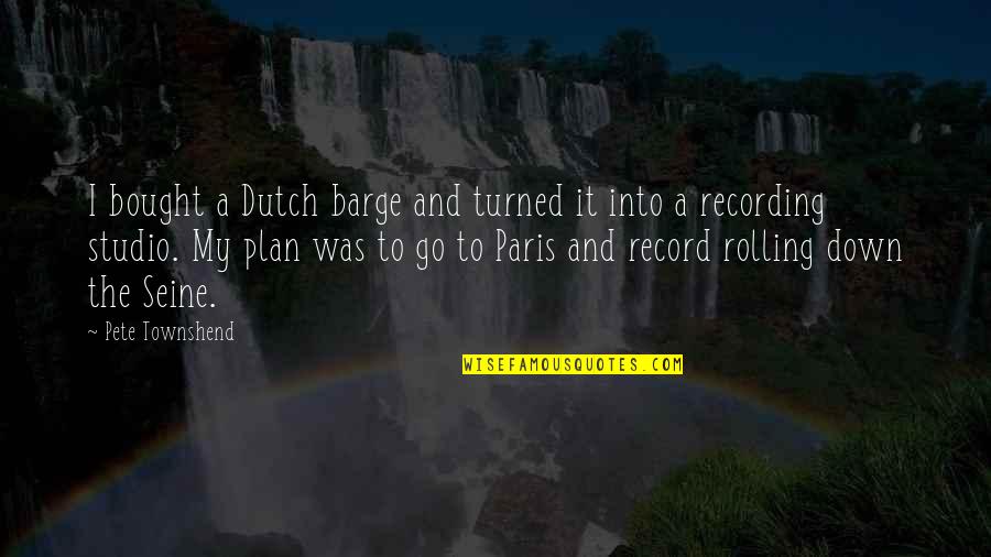 Seine Quotes By Pete Townshend: I bought a Dutch barge and turned it