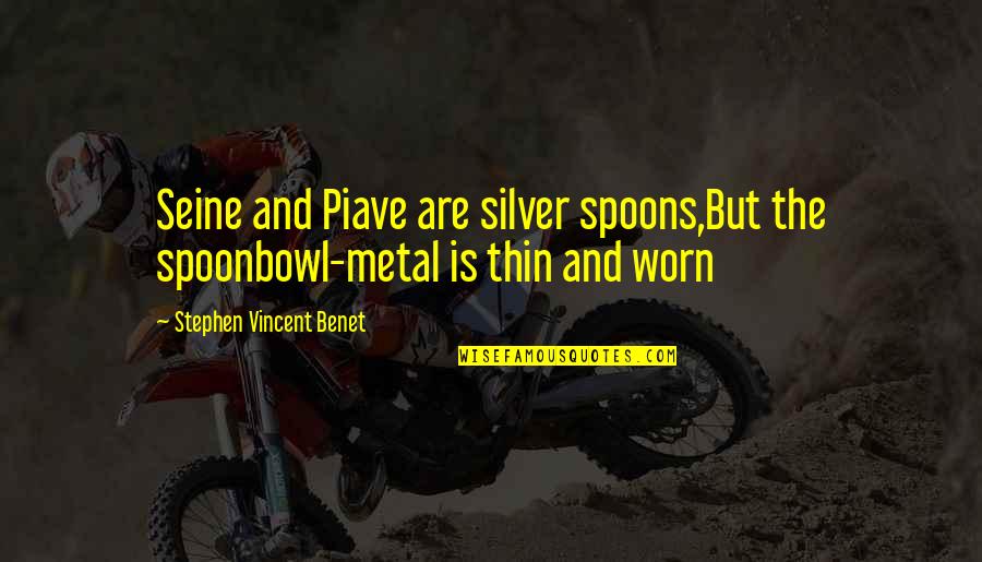 Seine Quotes By Stephen Vincent Benet: Seine and Piave are silver spoons,But the spoonbowl-metal