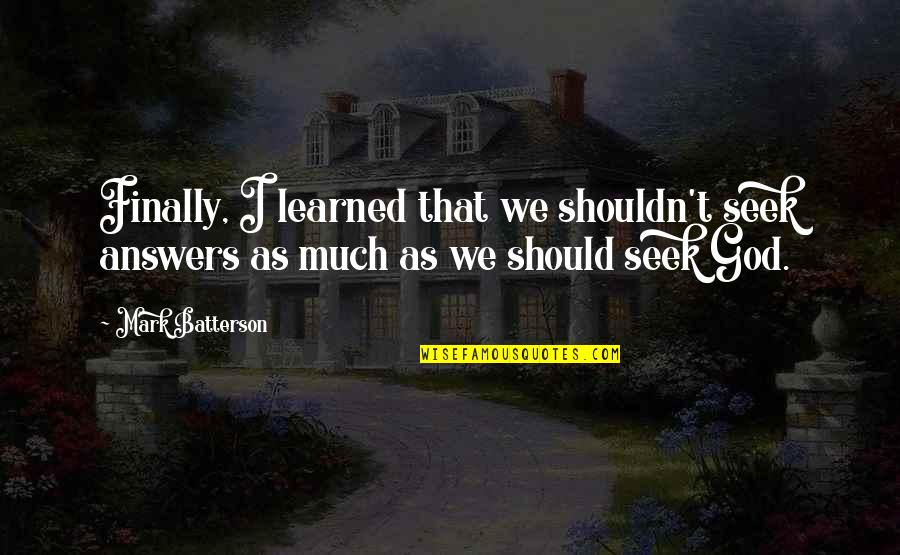 Seinfeld Art Vandelay Quotes By Mark Batterson: Finally, I learned that we shouldn't seek answers