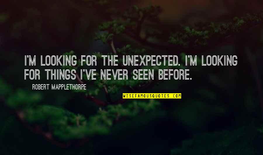 Seinfeld Car Dealership Quotes By Robert Mapplethorpe: I'm looking for the unexpected. I'm looking for