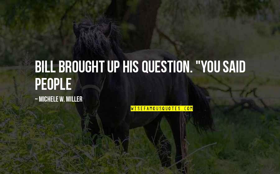 Seinfeld Fatigues Quotes By Michele W. Miller: Bill brought up his question. "You said people