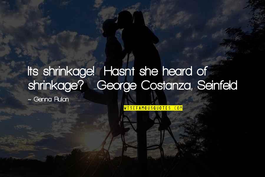 Seinfeld George Shrinkage Quotes By Genna Rulon: It's shrinkage! Hasn't she heard of shrinkage? -George