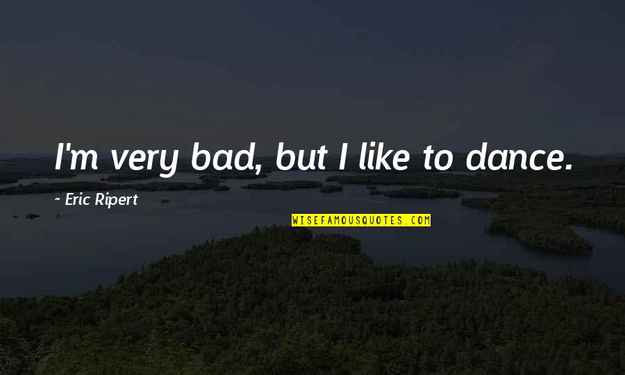 Seinfeld Jon Voight Quotes By Eric Ripert: I'm very bad, but I like to dance.