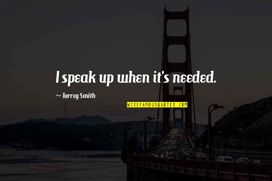 Seinfeld Lomez Quotes By Torrey Smith: I speak up when it's needed. Seinfeld Lomez Quotes By Torrey Smith: I speak up when it's needed.