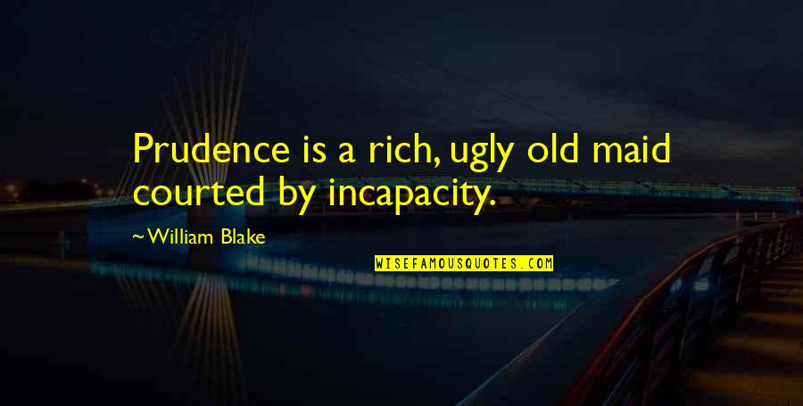 Seinfeld Lomez Quotes By William Blake: Prudence is a rich, ugly old maid courted Seinfeld Lomez Quotes By William Blake: Prudence is a rich, ugly old maid courted