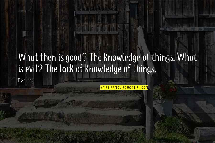 Seinfeld Manya Quotes By Seneca.: What then is good? The knowledge of things.