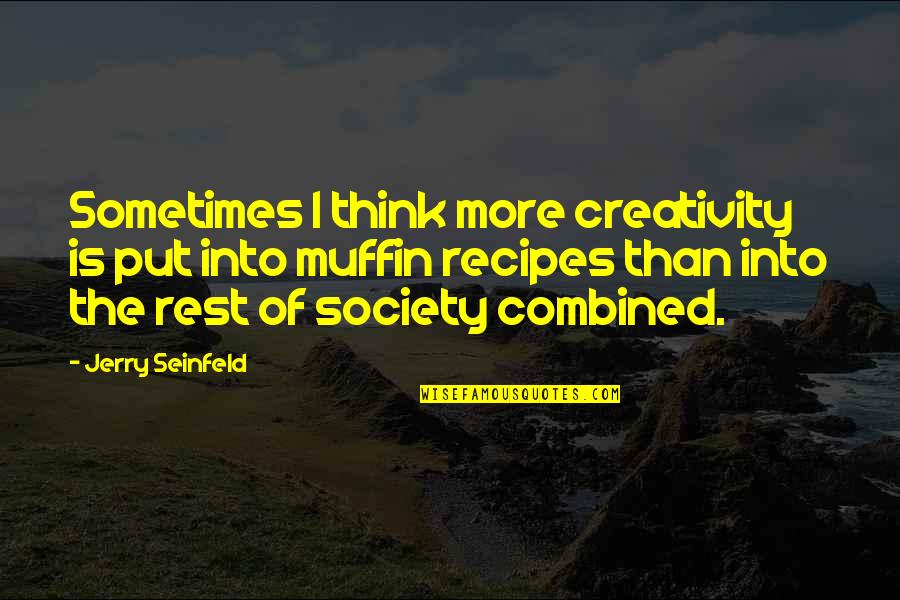 Seinfeld Muffin Quotes By Jerry Seinfeld: Sometimes I think more creativity is put into Seinfeld Muffin Quotes By Jerry Seinfeld: Sometimes I think more creativity is put into