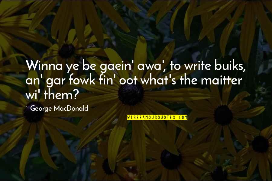 Seinfeld Pez Dispenser Episode Quotes By George MacDonald: Winna ye be gaein' awa', to write buiks, Seinfeld Pez Dispenser Episode Quotes By George MacDonald: Winna ye be gaein' awa', to write buiks,