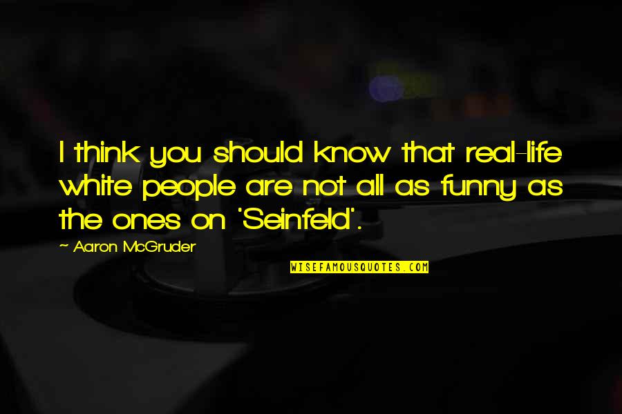 Seinfeld Quotes By Aaron McGruder: I think you should know that real-life white Seinfeld Quotes By Aaron McGruder: I think you should know that real-life white