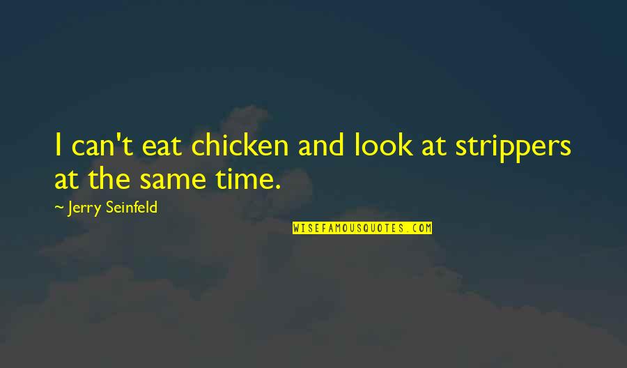 Seinfeld Quotes By Jerry Seinfeld: I can't eat chicken and look at strippers