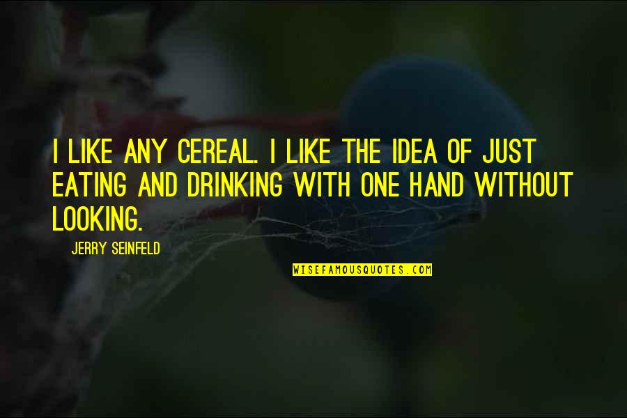 Seinfeld Quotes By Jerry Seinfeld: I like any cereal. I like the idea Seinfeld Quotes By Jerry Seinfeld: I like any cereal. I like the idea