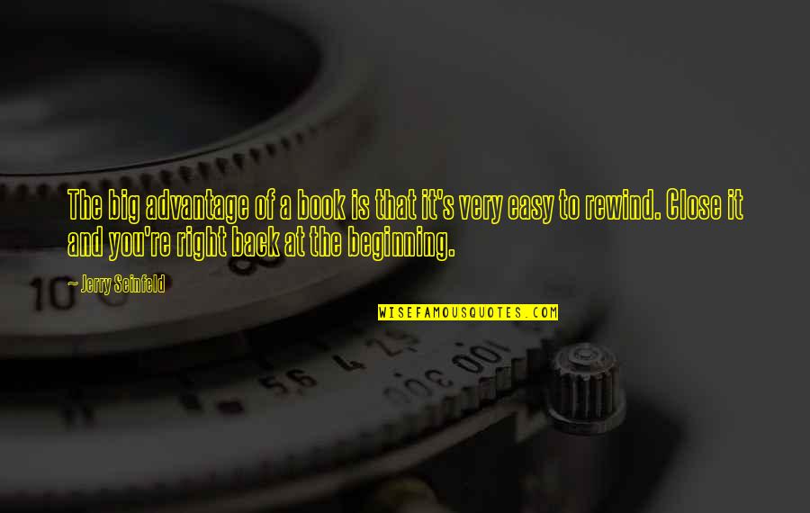Seinfeld Quotes By Jerry Seinfeld: The big advantage of a book is that Seinfeld Quotes By Jerry Seinfeld: The big advantage of a book is that