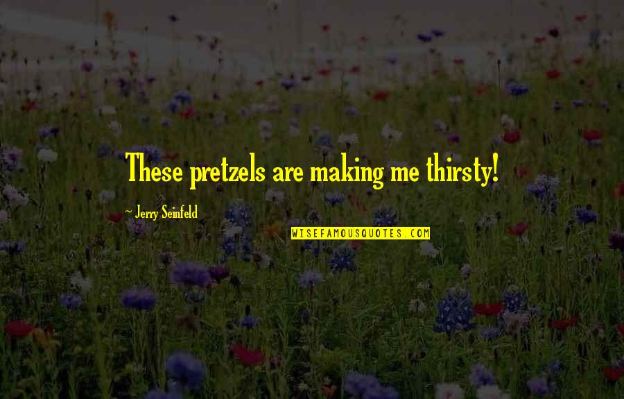 Seinfeld Quotes By Jerry Seinfeld: These pretzels are making me thirsty! Seinfeld Quotes By Jerry Seinfeld: These pretzels are making me thirsty!
