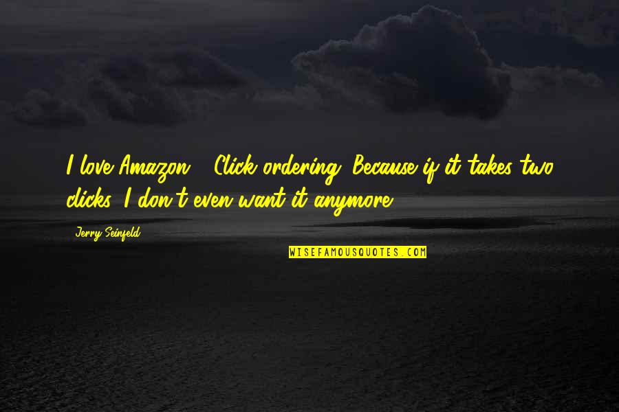 Seinfeld Quotes By Jerry Seinfeld: I love Amazon 1-Click ordering. Because if it Seinfeld Quotes By Jerry Seinfeld: I love Amazon 1-Click ordering. Because if it