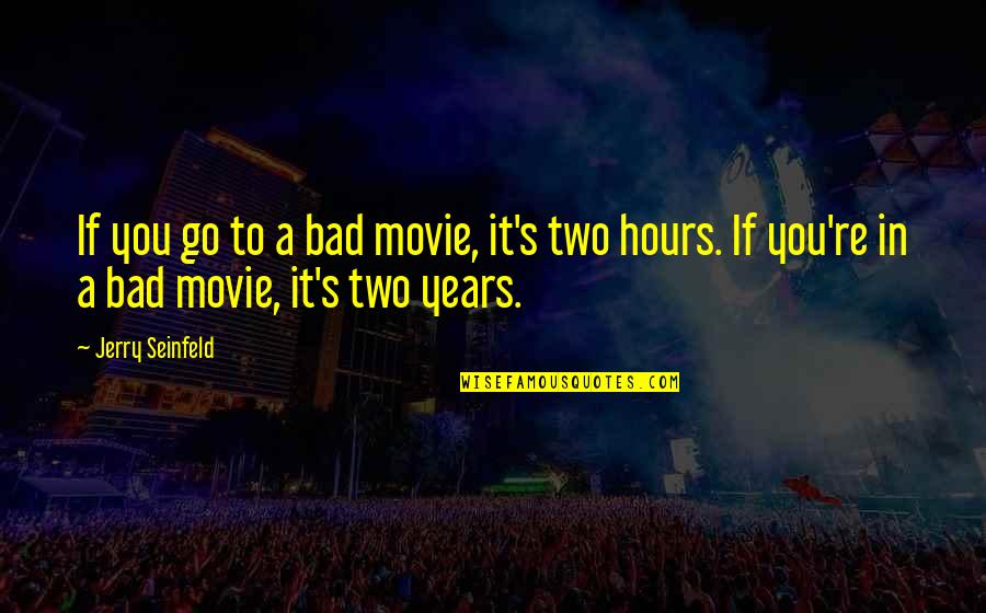 Seinfeld Quotes By Jerry Seinfeld: If you go to a bad movie, it's Seinfeld Quotes By Jerry Seinfeld: If you go to a bad movie, it's