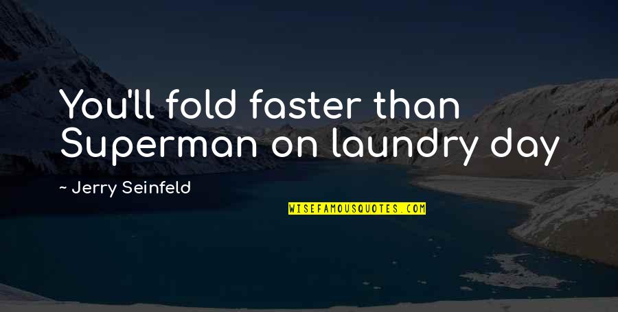 Seinfeld Quotes By Jerry Seinfeld: You'll fold faster than Superman on laundry day Seinfeld Quotes By Jerry Seinfeld: You'll fold faster than Superman on laundry day