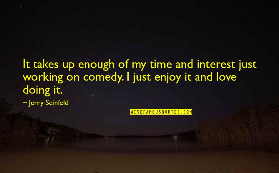 Seinfeld Quotes By Jerry Seinfeld: It takes up enough of my time and Seinfeld Quotes By Jerry Seinfeld: It takes up enough of my time and
