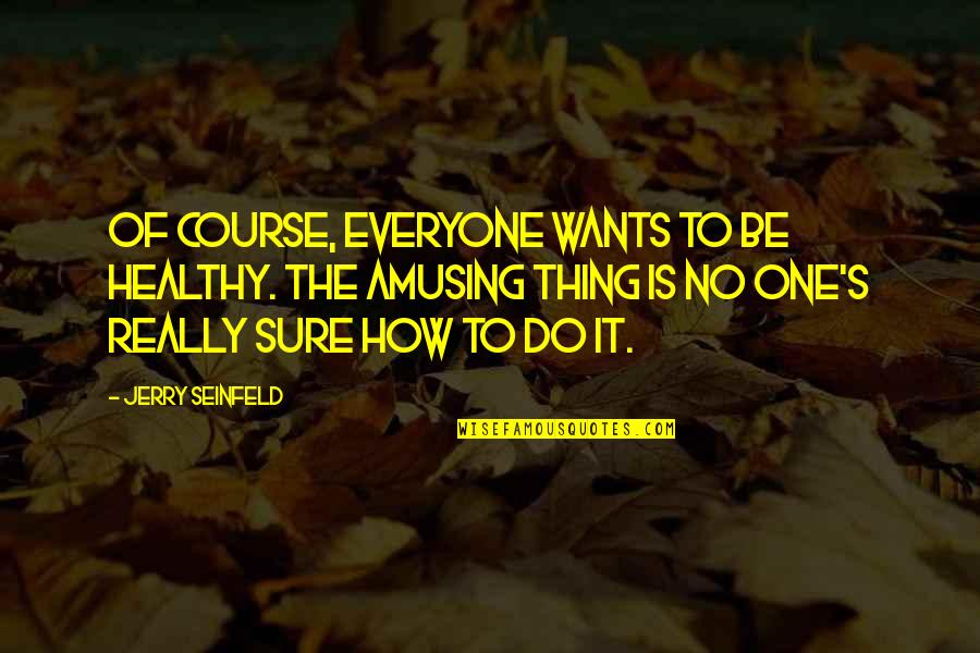 Seinfeld Quotes By Jerry Seinfeld: Of course, everyone wants to be healthy. The Seinfeld Quotes By Jerry Seinfeld: Of course, everyone wants to be healthy. The