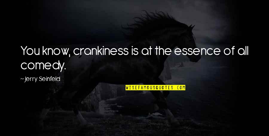 Seinfeld Quotes By Jerry Seinfeld: You know, crankiness is at the essence of Seinfeld Quotes By Jerry Seinfeld: You know, crankiness is at the essence of
