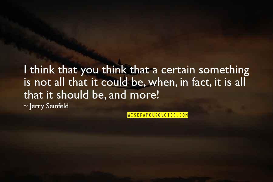 Seinfeld Quotes By Jerry Seinfeld: I think that you think that a certain Seinfeld Quotes By Jerry Seinfeld: I think that you think that a certain