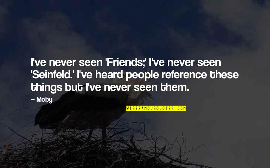 Seinfeld Quotes By Moby: I've never seen 'Friends;' I've never seen 'Seinfeld.'