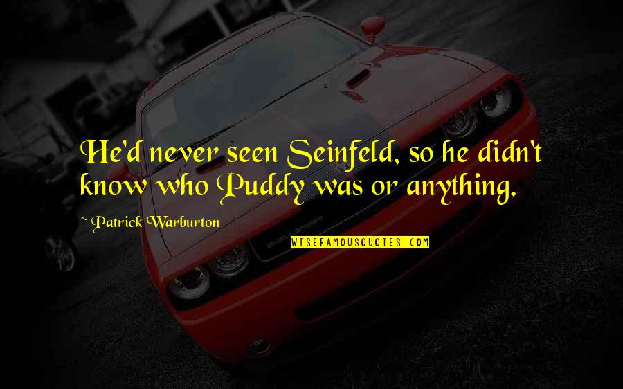 Seinfeld Quotes By Patrick Warburton: He'd never seen Seinfeld, so he didn't know Seinfeld Quotes By Patrick Warburton: He'd never seen Seinfeld, so he didn't know