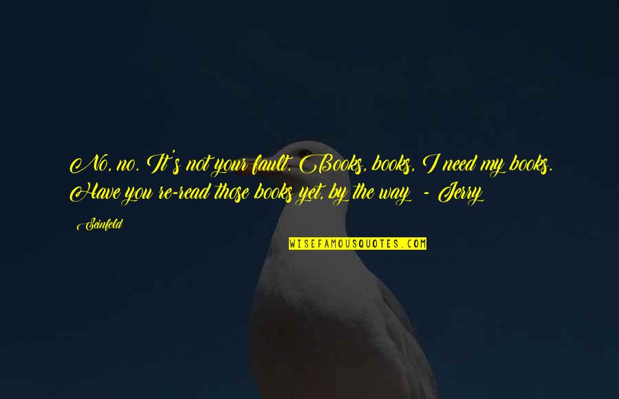 Seinfeld Quotes By Seinfeld: No, no. It's not your fault. Books, books, Seinfeld Quotes By Seinfeld: No, no. It's not your fault. Books, books,