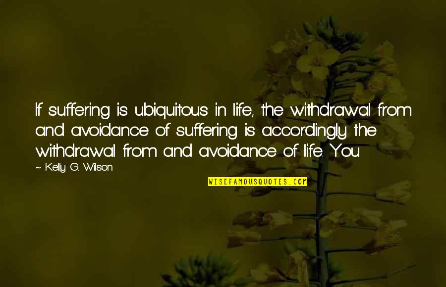 Seinfeld Telemarketer Quotes By Kelly G. Wilson: If suffering is ubiquitous in life, the withdrawal Seinfeld Telemarketer Quotes By Kelly G. Wilson: If suffering is ubiquitous in life, the withdrawal