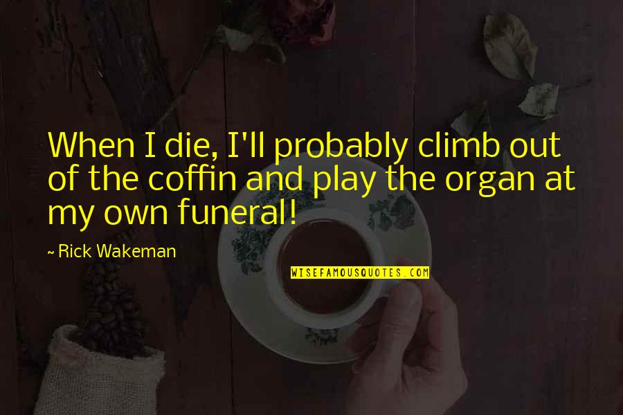 Seinfeld The Bottle Deposit Quotes By Rick Wakeman: When I die, I'll probably climb out of