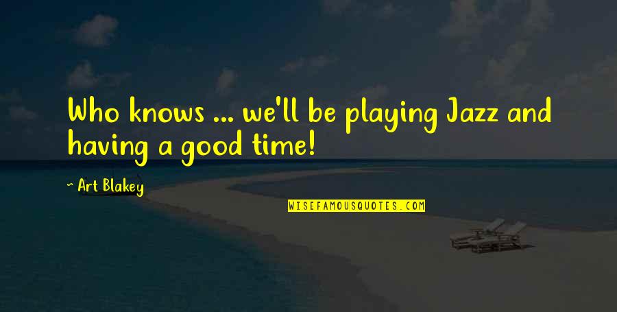 Seinfeld The Doodle Quotes By Art Blakey: Who knows ... we'll be playing Jazz and