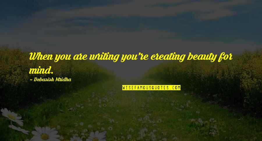 Seing Quotes By Debasish Mridha: When you are writing you're creating beauty for