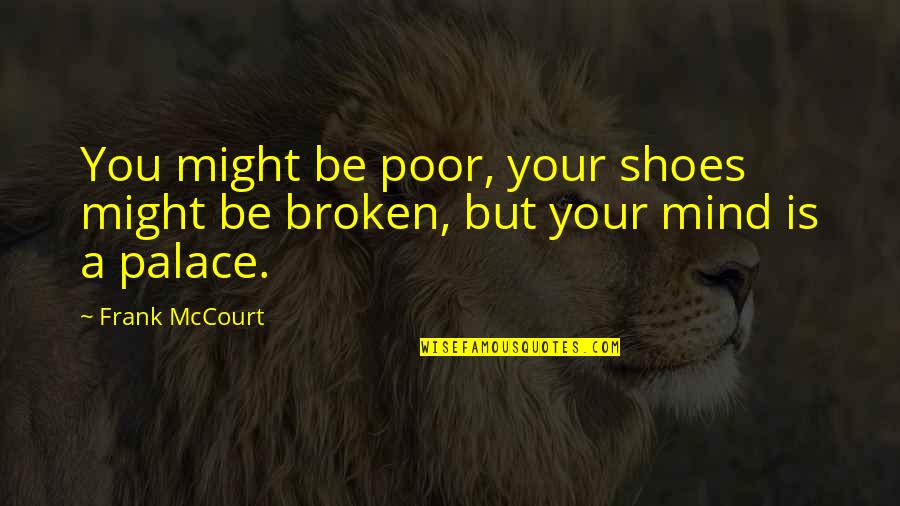 Seing Quotes By Frank McCourt: You might be poor, your shoes might be